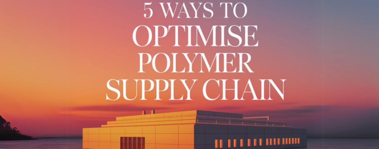 5 Ways to optimise your polymer supply chain